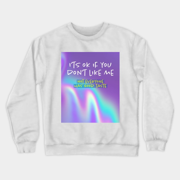 I'ts OK if you don't like me, not everyone has good taste. Crewneck Sweatshirt by Kire Torres